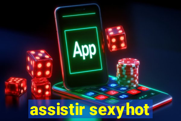 assistir sexyhot